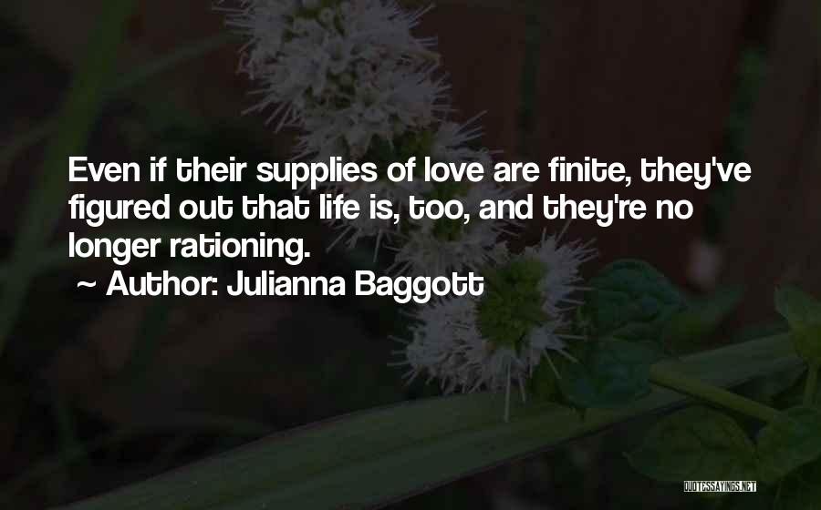 Julianna Baggott Quotes: Even If Their Supplies Of Love Are Finite, They've Figured Out That Life Is, Too, And They're No Longer Rationing.