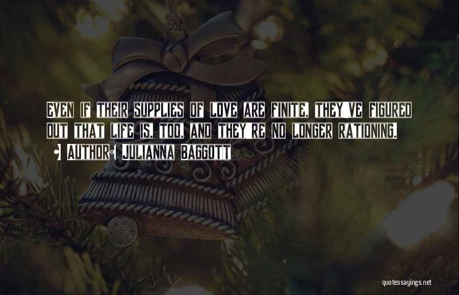 Julianna Baggott Quotes: Even If Their Supplies Of Love Are Finite, They've Figured Out That Life Is, Too, And They're No Longer Rationing.