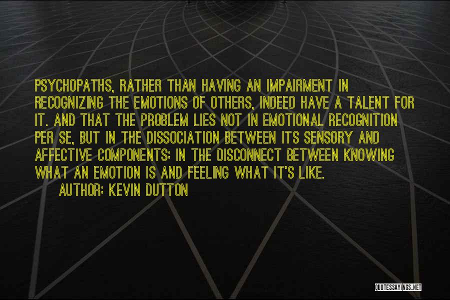 Kevin Dutton Quotes: Psychopaths, Rather Than Having An Impairment In Recognizing The Emotions Of Others, Indeed Have A Talent For It. And That