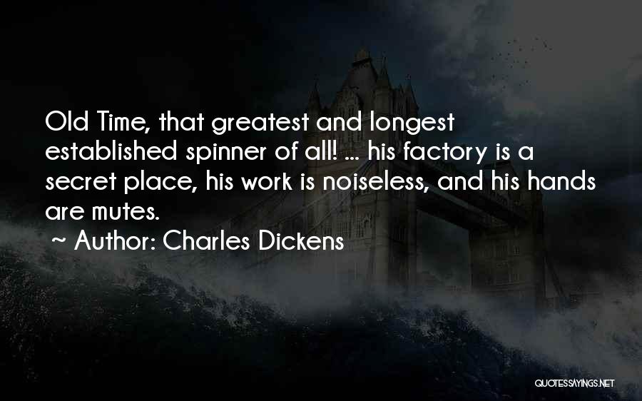 Charles Dickens Quotes: Old Time, That Greatest And Longest Established Spinner Of All! ... His Factory Is A Secret Place, His Work Is