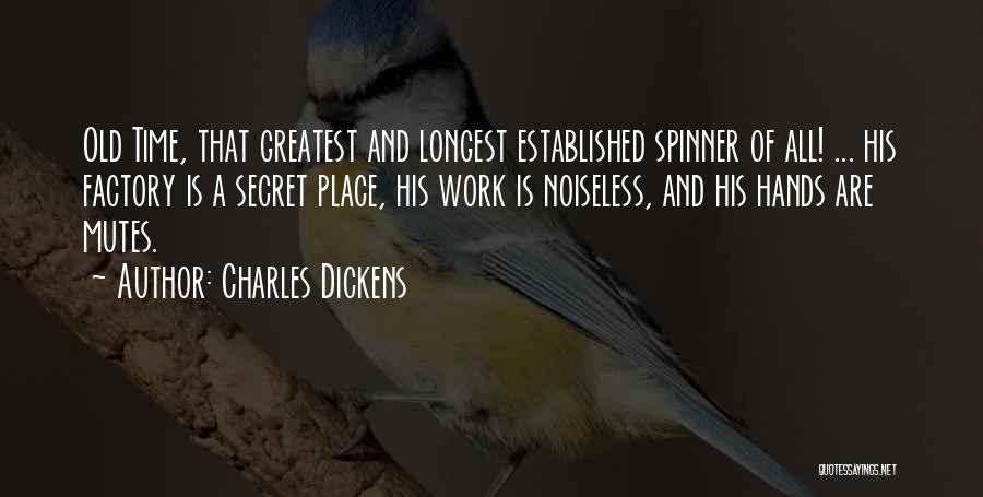 Charles Dickens Quotes: Old Time, That Greatest And Longest Established Spinner Of All! ... His Factory Is A Secret Place, His Work Is