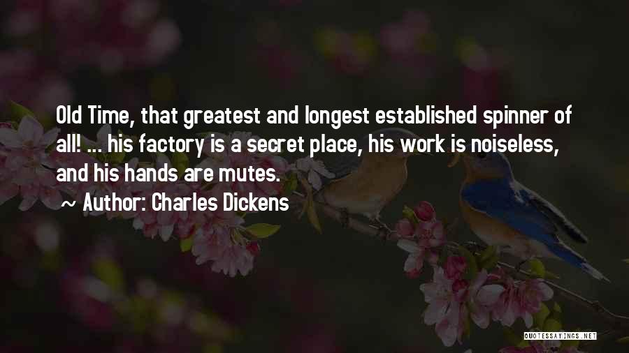 Charles Dickens Quotes: Old Time, That Greatest And Longest Established Spinner Of All! ... His Factory Is A Secret Place, His Work Is