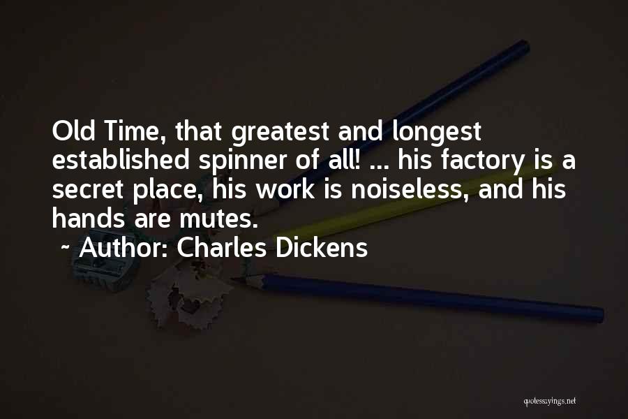 Charles Dickens Quotes: Old Time, That Greatest And Longest Established Spinner Of All! ... His Factory Is A Secret Place, His Work Is