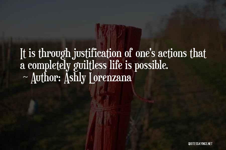 Ashly Lorenzana Quotes: It Is Through Justification Of One's Actions That A Completely Guiltless Life Is Possible.