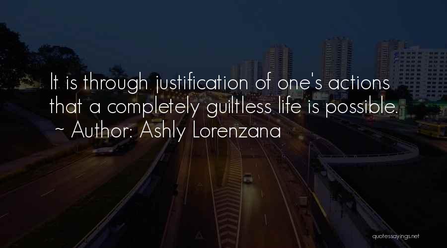 Ashly Lorenzana Quotes: It Is Through Justification Of One's Actions That A Completely Guiltless Life Is Possible.