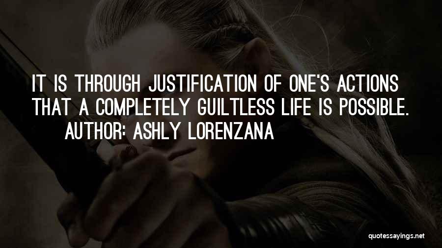 Ashly Lorenzana Quotes: It Is Through Justification Of One's Actions That A Completely Guiltless Life Is Possible.