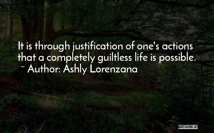 Ashly Lorenzana Quotes: It Is Through Justification Of One's Actions That A Completely Guiltless Life Is Possible.