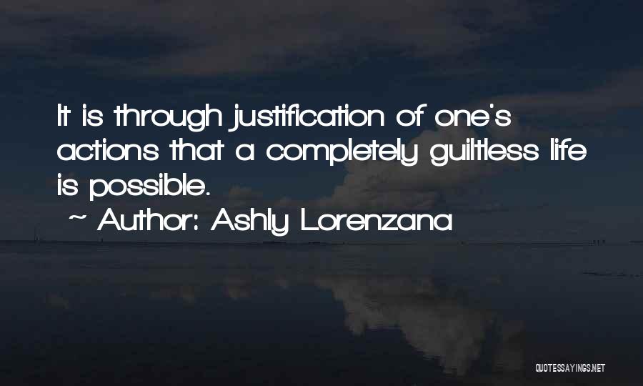 Ashly Lorenzana Quotes: It Is Through Justification Of One's Actions That A Completely Guiltless Life Is Possible.