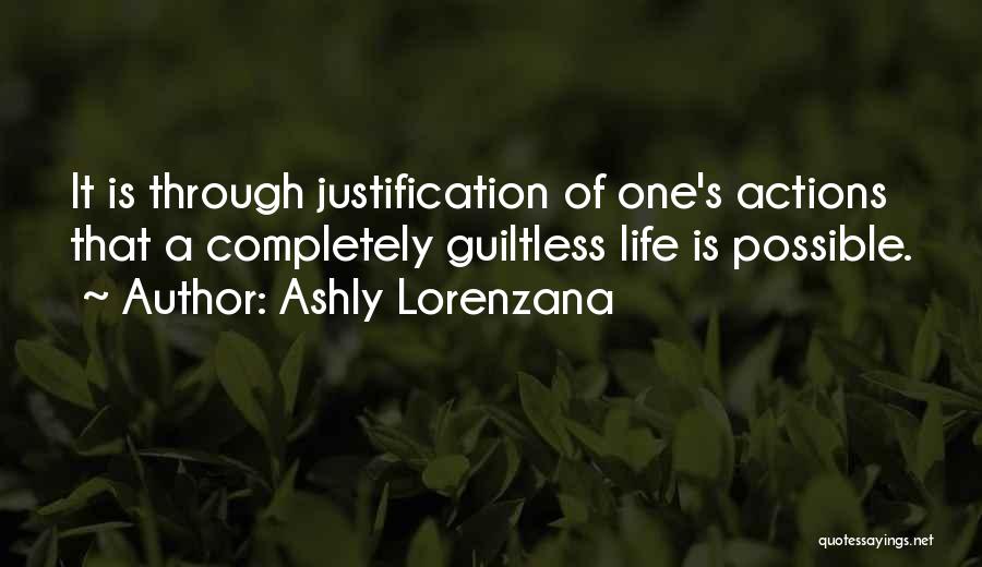 Ashly Lorenzana Quotes: It Is Through Justification Of One's Actions That A Completely Guiltless Life Is Possible.