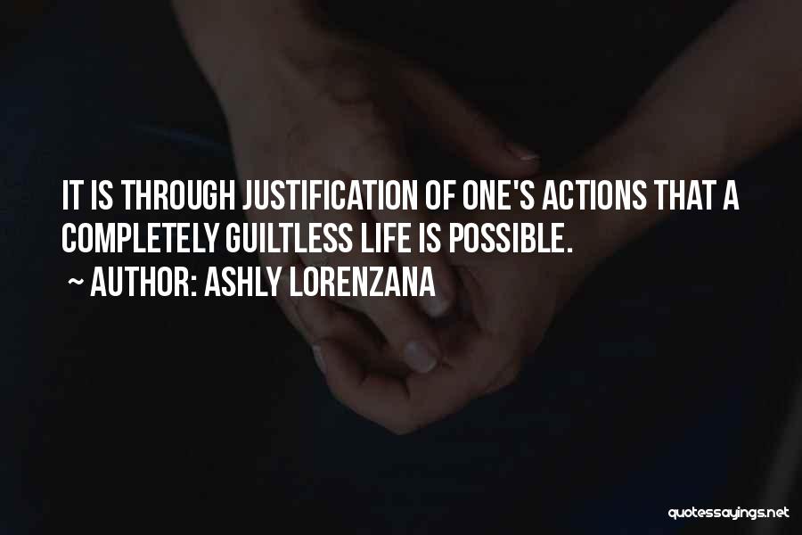 Ashly Lorenzana Quotes: It Is Through Justification Of One's Actions That A Completely Guiltless Life Is Possible.