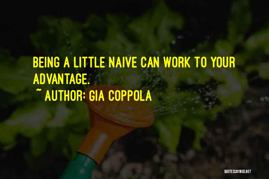 Gia Coppola Quotes: Being A Little Naive Can Work To Your Advantage.