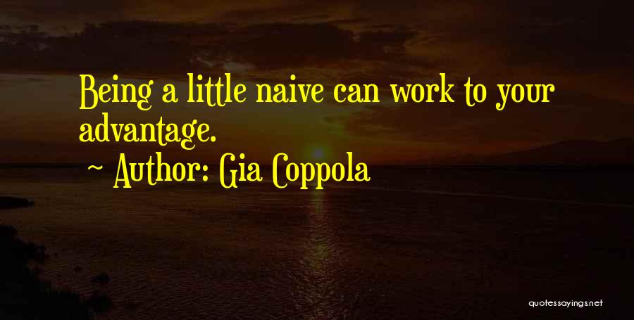 Gia Coppola Quotes: Being A Little Naive Can Work To Your Advantage.