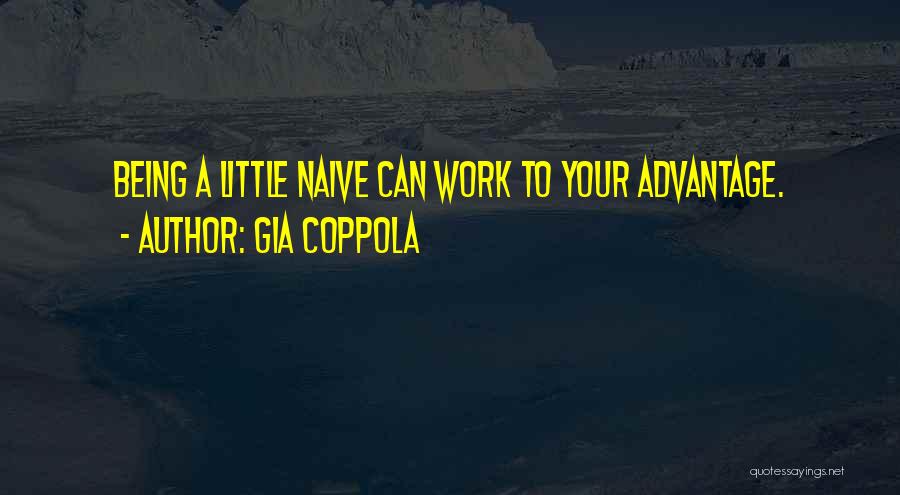 Gia Coppola Quotes: Being A Little Naive Can Work To Your Advantage.