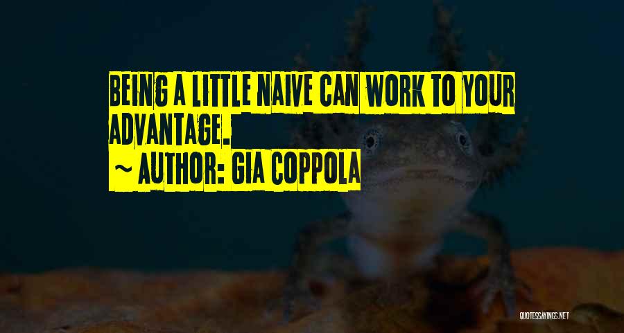 Gia Coppola Quotes: Being A Little Naive Can Work To Your Advantage.