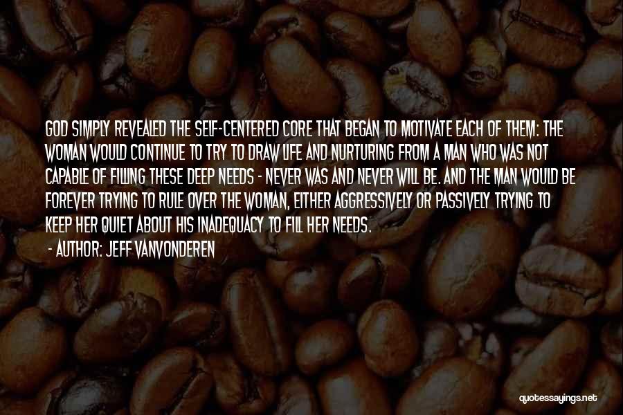 Jeff VanVonderen Quotes: God Simply Revealed The Self-centered Core That Began To Motivate Each Of Them: The Woman Would Continue To Try To