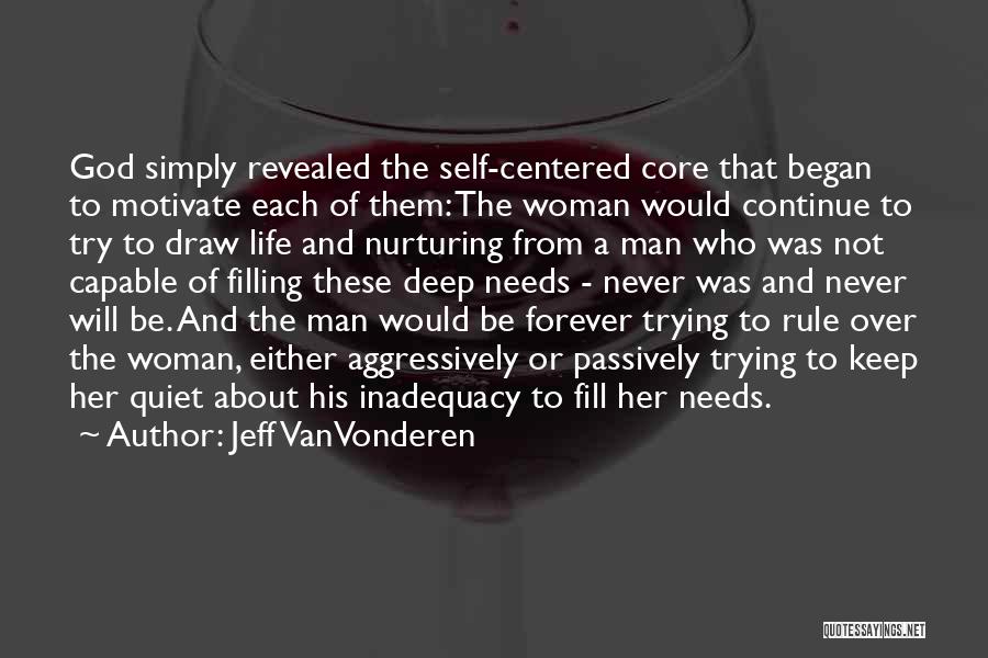 Jeff VanVonderen Quotes: God Simply Revealed The Self-centered Core That Began To Motivate Each Of Them: The Woman Would Continue To Try To