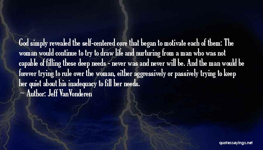 Jeff VanVonderen Quotes: God Simply Revealed The Self-centered Core That Began To Motivate Each Of Them: The Woman Would Continue To Try To