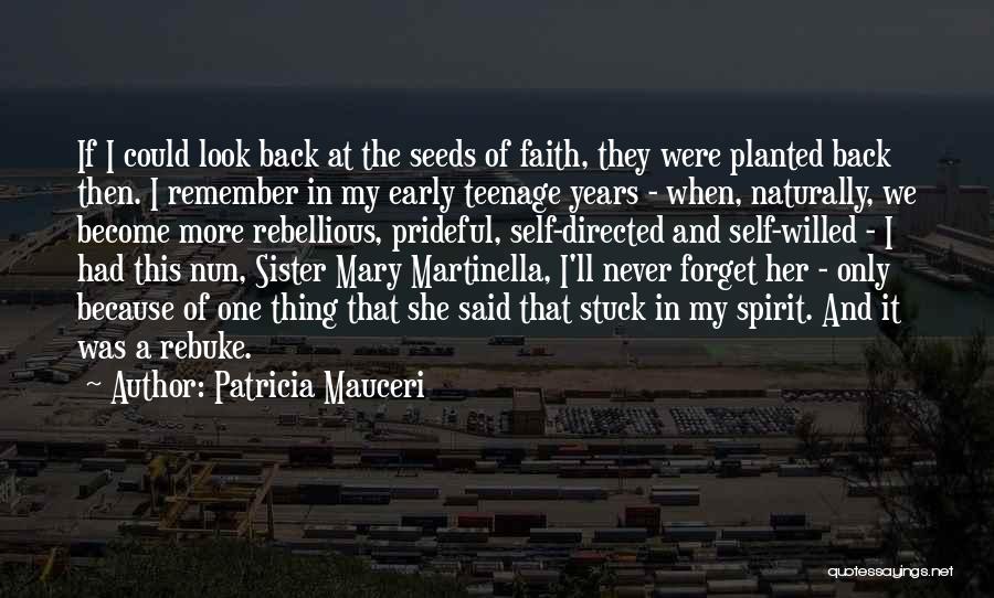 Patricia Mauceri Quotes: If I Could Look Back At The Seeds Of Faith, They Were Planted Back Then. I Remember In My Early