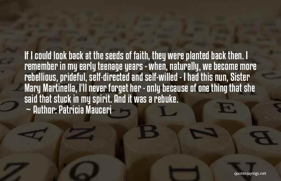 Patricia Mauceri Quotes: If I Could Look Back At The Seeds Of Faith, They Were Planted Back Then. I Remember In My Early