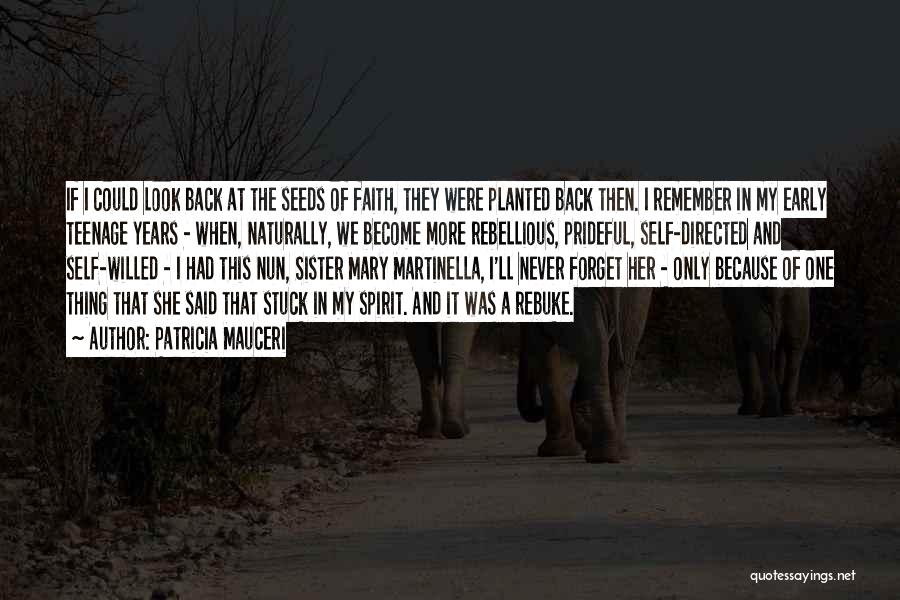 Patricia Mauceri Quotes: If I Could Look Back At The Seeds Of Faith, They Were Planted Back Then. I Remember In My Early
