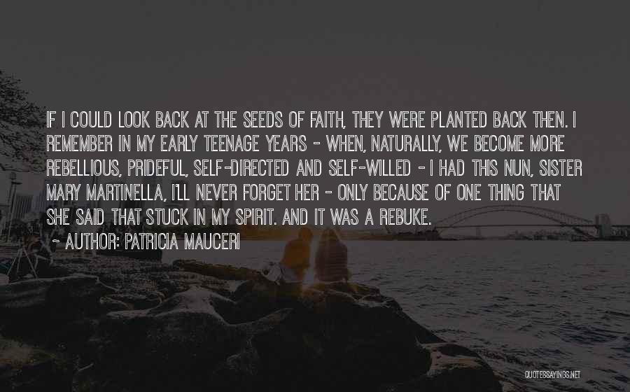 Patricia Mauceri Quotes: If I Could Look Back At The Seeds Of Faith, They Were Planted Back Then. I Remember In My Early