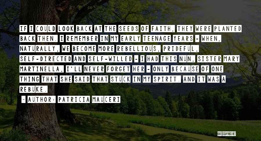 Patricia Mauceri Quotes: If I Could Look Back At The Seeds Of Faith, They Were Planted Back Then. I Remember In My Early