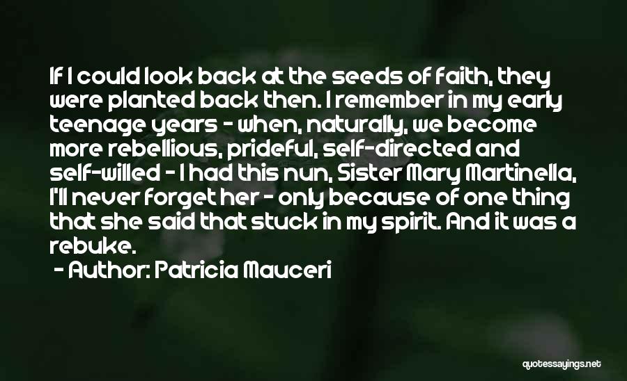 Patricia Mauceri Quotes: If I Could Look Back At The Seeds Of Faith, They Were Planted Back Then. I Remember In My Early