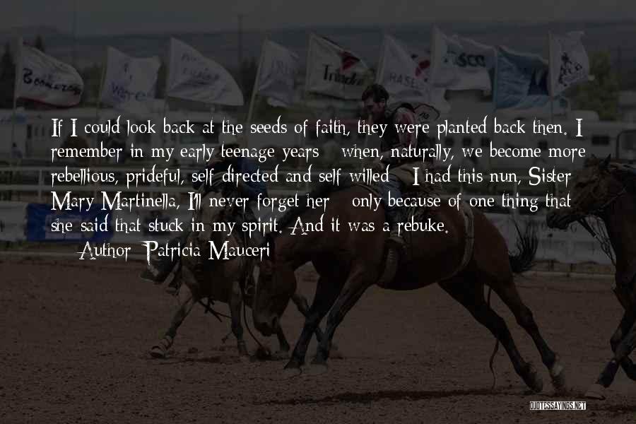 Patricia Mauceri Quotes: If I Could Look Back At The Seeds Of Faith, They Were Planted Back Then. I Remember In My Early