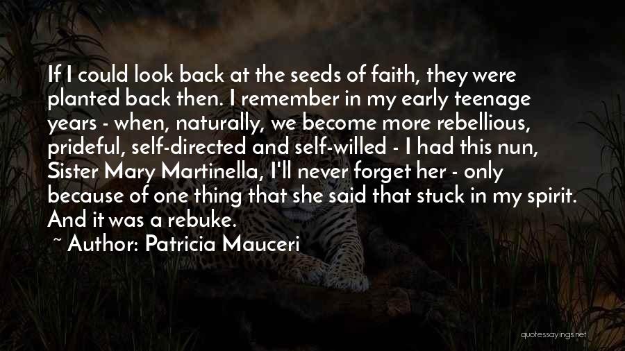 Patricia Mauceri Quotes: If I Could Look Back At The Seeds Of Faith, They Were Planted Back Then. I Remember In My Early