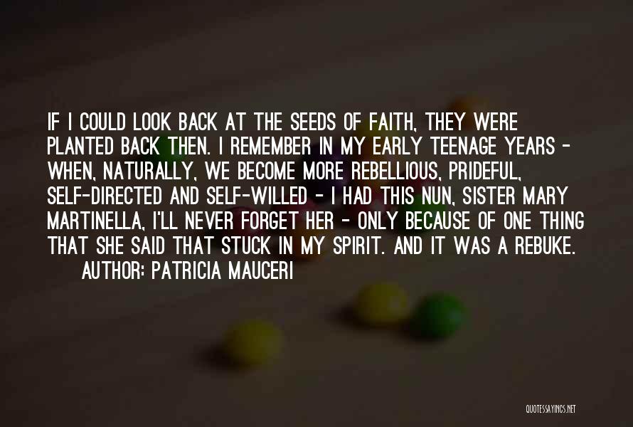 Patricia Mauceri Quotes: If I Could Look Back At The Seeds Of Faith, They Were Planted Back Then. I Remember In My Early