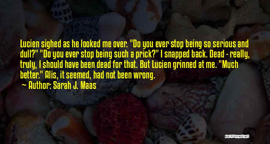 Sarah J. Maas Quotes: Lucien Sighed As He Looked Me Over. Do You Ever Stop Being So Serious And Dull? Do You Ever Stop