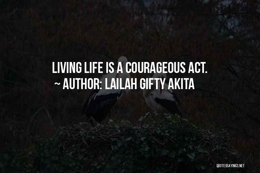 Lailah Gifty Akita Quotes: Living Life Is A Courageous Act.