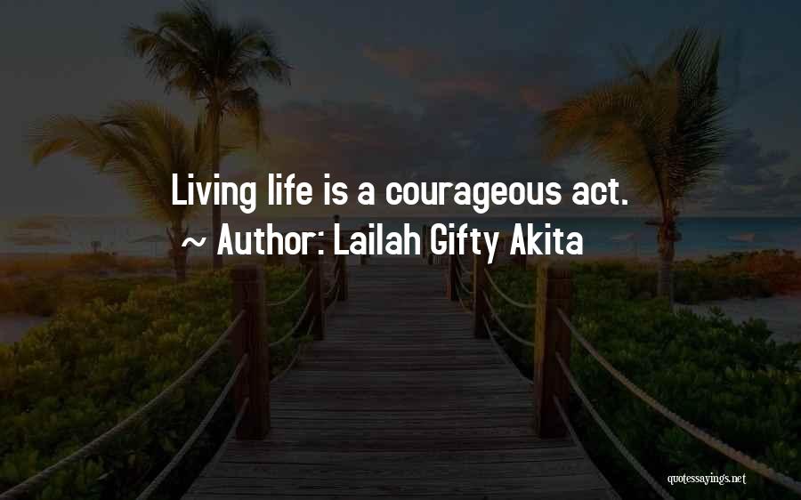 Lailah Gifty Akita Quotes: Living Life Is A Courageous Act.