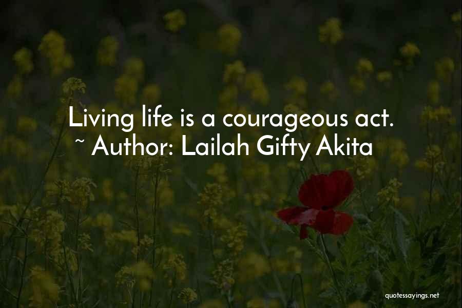 Lailah Gifty Akita Quotes: Living Life Is A Courageous Act.