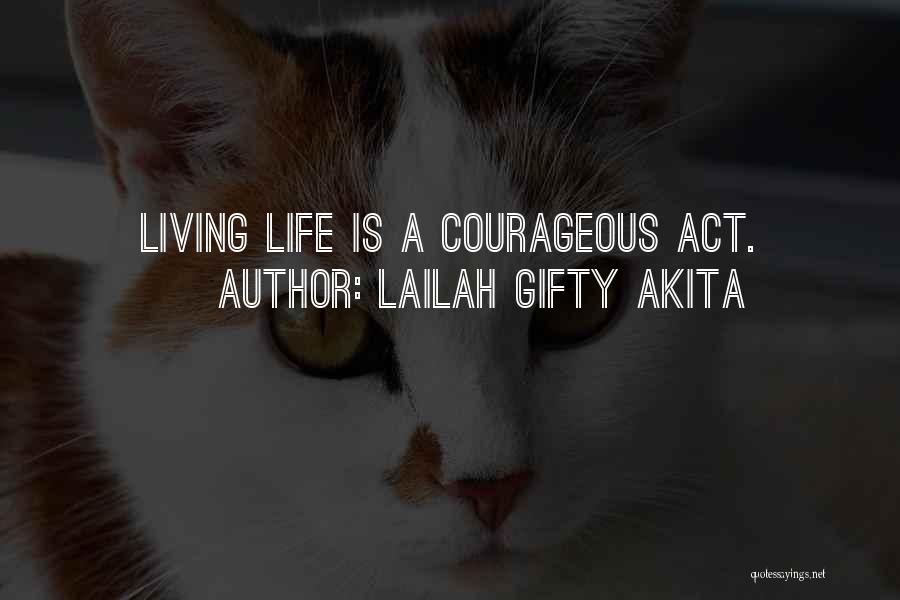 Lailah Gifty Akita Quotes: Living Life Is A Courageous Act.