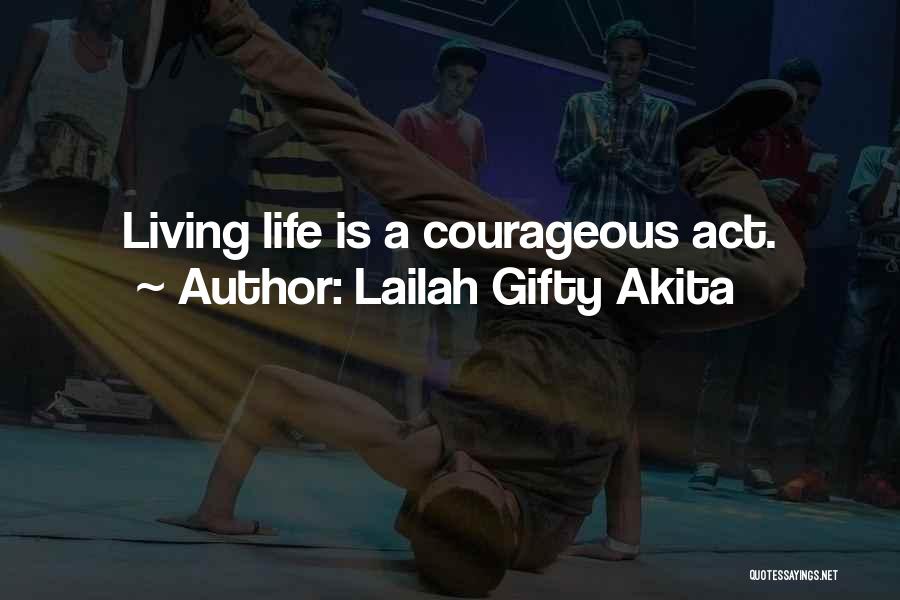 Lailah Gifty Akita Quotes: Living Life Is A Courageous Act.