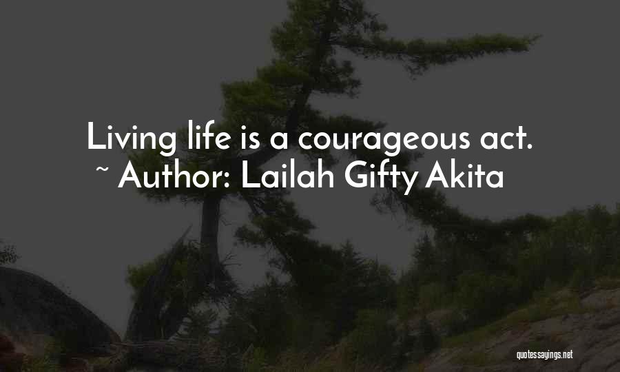 Lailah Gifty Akita Quotes: Living Life Is A Courageous Act.