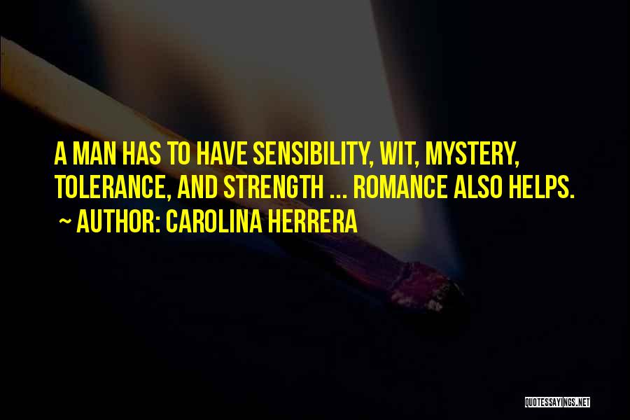 Carolina Herrera Quotes: A Man Has To Have Sensibility, Wit, Mystery, Tolerance, And Strength ... Romance Also Helps.