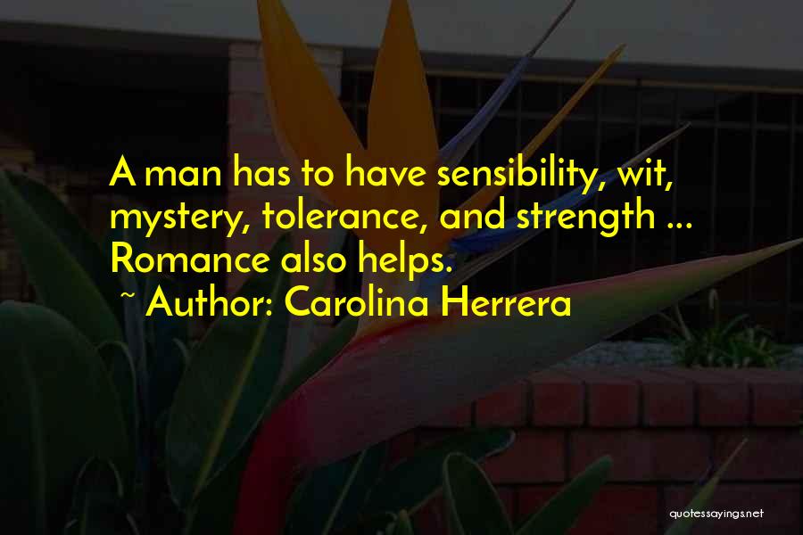 Carolina Herrera Quotes: A Man Has To Have Sensibility, Wit, Mystery, Tolerance, And Strength ... Romance Also Helps.