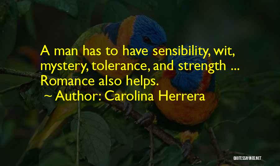 Carolina Herrera Quotes: A Man Has To Have Sensibility, Wit, Mystery, Tolerance, And Strength ... Romance Also Helps.