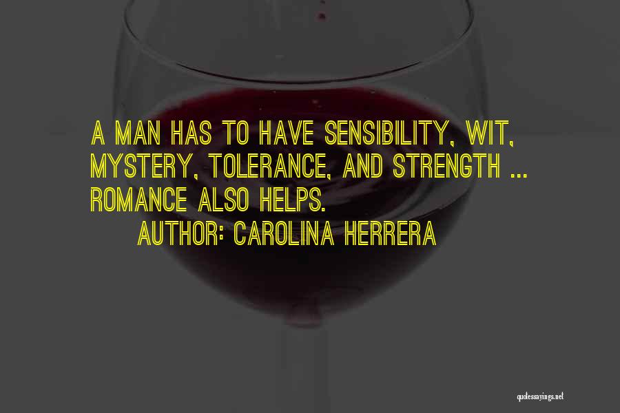 Carolina Herrera Quotes: A Man Has To Have Sensibility, Wit, Mystery, Tolerance, And Strength ... Romance Also Helps.