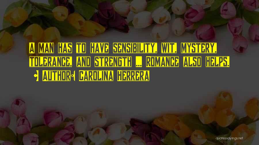 Carolina Herrera Quotes: A Man Has To Have Sensibility, Wit, Mystery, Tolerance, And Strength ... Romance Also Helps.