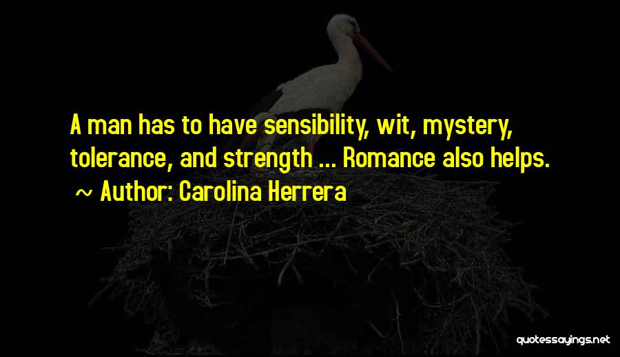 Carolina Herrera Quotes: A Man Has To Have Sensibility, Wit, Mystery, Tolerance, And Strength ... Romance Also Helps.