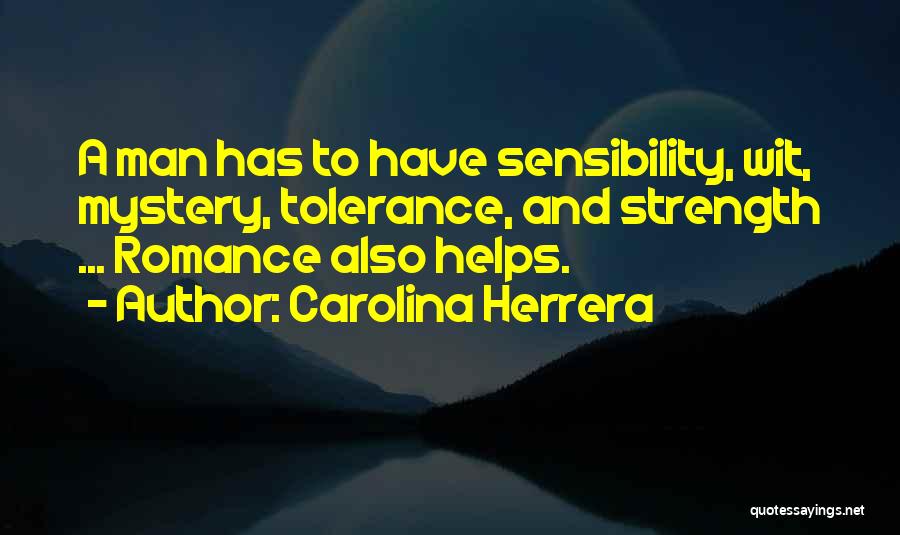 Carolina Herrera Quotes: A Man Has To Have Sensibility, Wit, Mystery, Tolerance, And Strength ... Romance Also Helps.