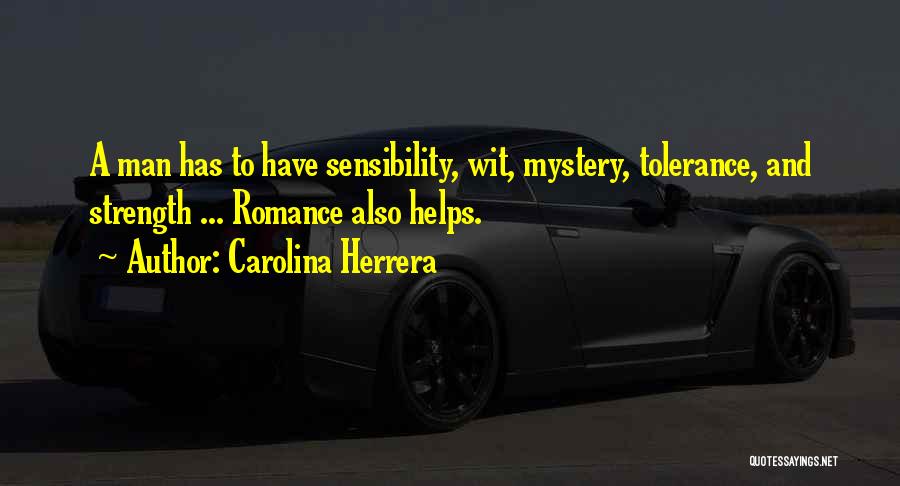 Carolina Herrera Quotes: A Man Has To Have Sensibility, Wit, Mystery, Tolerance, And Strength ... Romance Also Helps.