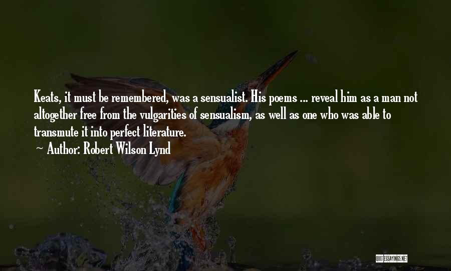 Robert Wilson Lynd Quotes: Keats, It Must Be Remembered, Was A Sensualist. His Poems ... Reveal Him As A Man Not Altogether Free From