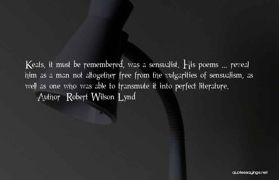 Robert Wilson Lynd Quotes: Keats, It Must Be Remembered, Was A Sensualist. His Poems ... Reveal Him As A Man Not Altogether Free From