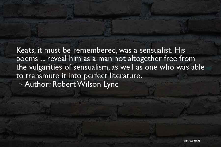 Robert Wilson Lynd Quotes: Keats, It Must Be Remembered, Was A Sensualist. His Poems ... Reveal Him As A Man Not Altogether Free From