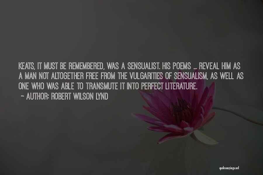 Robert Wilson Lynd Quotes: Keats, It Must Be Remembered, Was A Sensualist. His Poems ... Reveal Him As A Man Not Altogether Free From