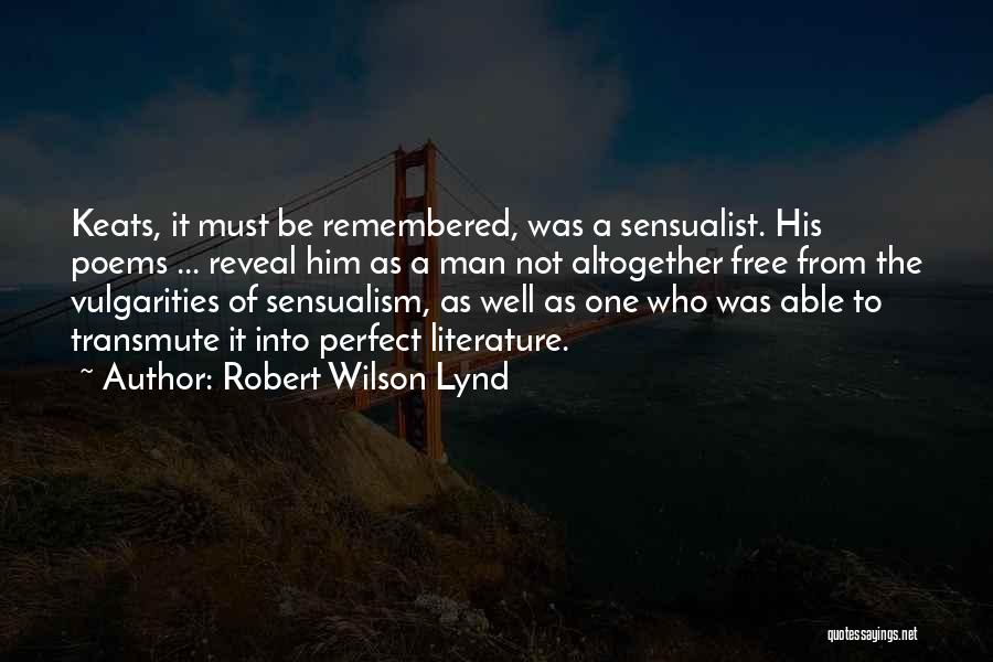 Robert Wilson Lynd Quotes: Keats, It Must Be Remembered, Was A Sensualist. His Poems ... Reveal Him As A Man Not Altogether Free From